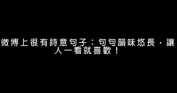 微博上很有詩意句子：句句韻味悠長，讓人一看就喜歡！ 1