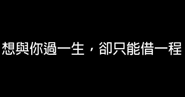 經典語錄：想與你過一生，卻只能借一程 1