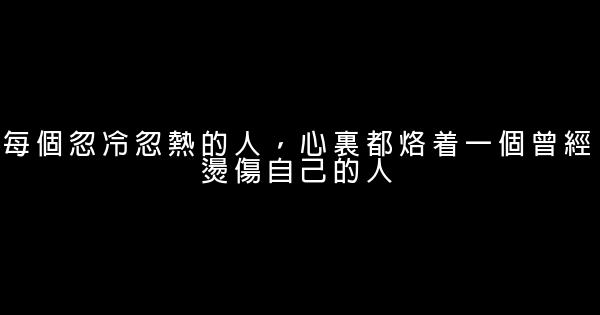 經典語錄：每個忽冷忽熱的人，心裏都烙着一個曾經燙傷自己的人 1