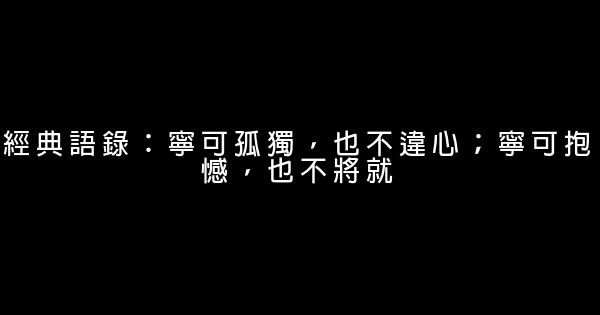 經典語錄：寧可孤獨，也不違心；寧可抱憾，也不將就 1