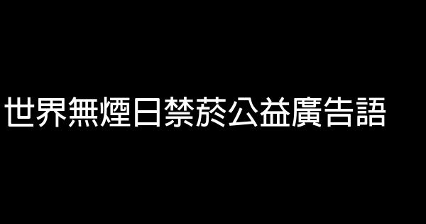 世界无烟日禁菸公益广告语 0 (0)