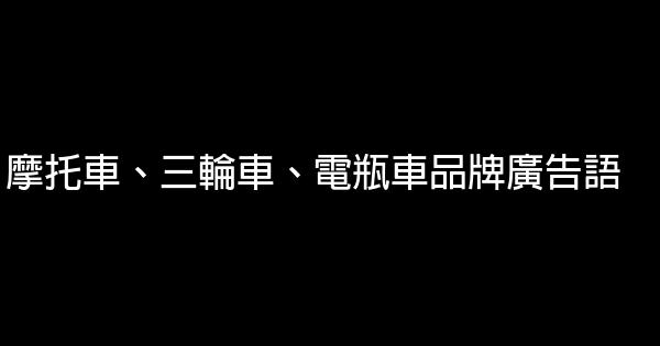 摩托车、三轮车、电瓶车品牌广告语 0 (0)