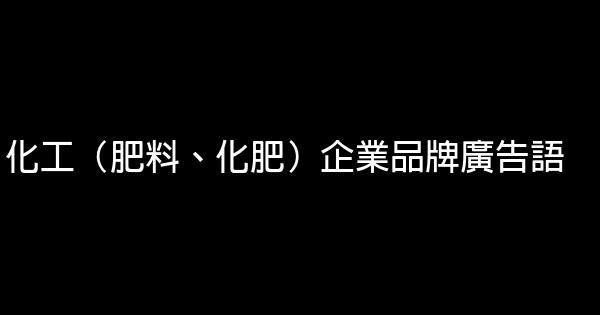 化工（肥料、化肥）企业品牌广告语 0 (0)