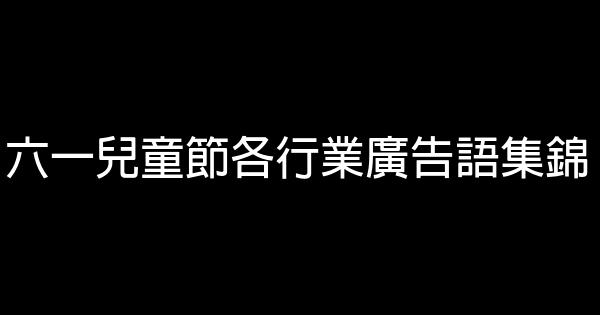 六一兒童節各行業廣告語集錦 1