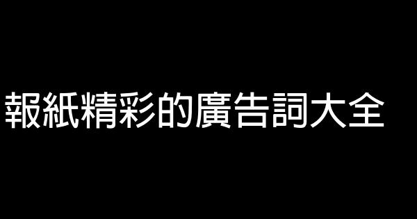 報紙精彩的廣告詞大全 1