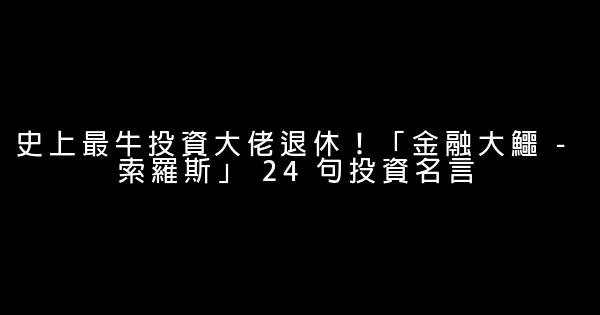 史上最牛投資大佬退休 金融大鱷 索羅斯 24 句投資名言 假笑貓故事