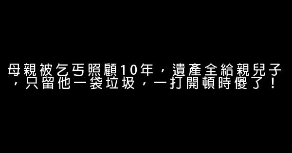 母親被乞丐照顧10年，遺產全給親兒子，只留他一袋垃圾，一打開頓時傻了！ 1