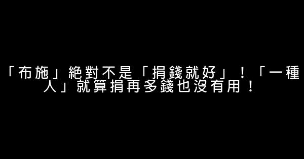 「布施」絕對不是「捐錢就好」！「一種人」就算捐再多錢也沒有用！ 1