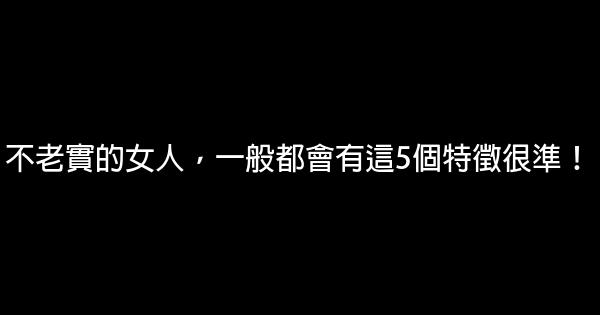 不老實的女人，一般都會有這5個特徵很準！ 0 (0)