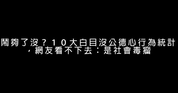 鬧夠了沒？１０大白目沒公德心行為統計，網友看不下去：是社會毒瘤 0 (0)