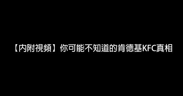 【內附視頻】你可能不知道的肯德基KFC真相 0 (0)