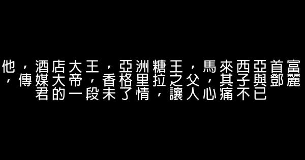 他，酒店大王，亞洲糖王，馬來西亞首富，傳媒大帝，香格里拉之父，其子與鄧麗君的一段未了情，讓人心痛不已 0 (0)