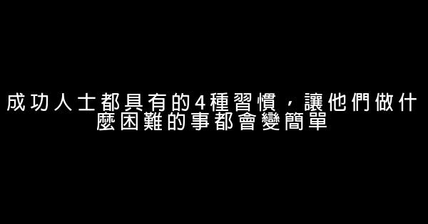 成功人士都具有的4種習慣，讓他們做什麼困難的事都會變簡單 0 (0)