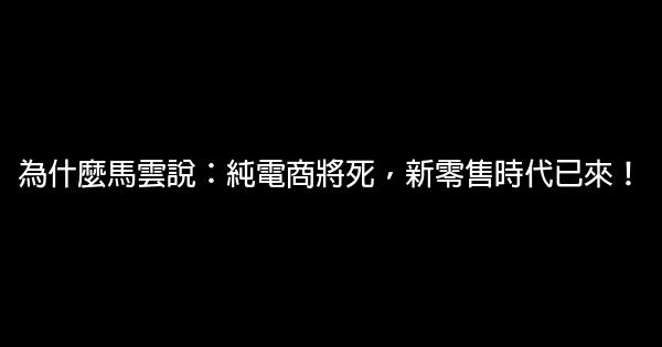 為什麼馬雲說：純電商將死，新零售時代已來！ 0 (0)