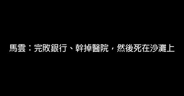 馬雲：完敗銀行、幹掉醫院，然後死在沙灘上 0 (0)