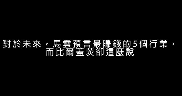 對於未來，馬雲預言最賺錢的5個行業，而比爾蓋茨卻這麼說 0 (0)