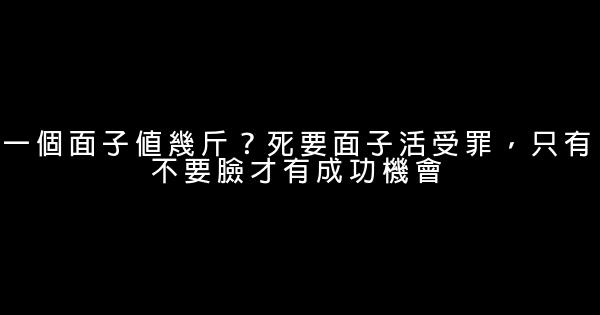 一個面子值幾斤？死要面子活受罪，只有不要臉才有成功機會 0 (0)