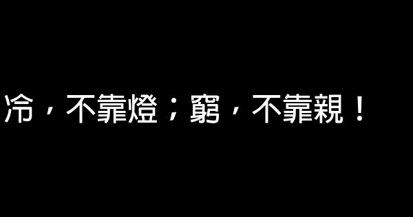 冷，不靠燈；窮，不靠親！ 0 (0)