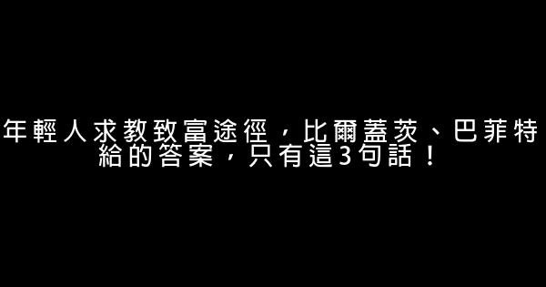 年輕人求教致富途徑，比爾蓋茨、巴菲特給的答案，只有這3句話！ 0 (0)