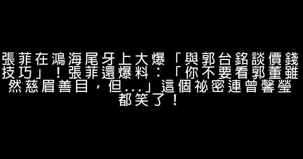 張菲在鴻海尾牙上大爆「與郭台銘談價錢技巧」！張菲還爆料：「你不要看郭董雖然慈眉善目，但…」這個祕密連曾馨瑩都笑了！ 0 (0)