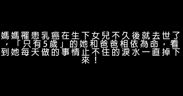 媽媽罹患乳癌在生下女兒不久後就去世了，「只有5歲」的她和爸爸相依為命，看到她每天做的事情止不住的淚水一直掉下來！ 0 (0)