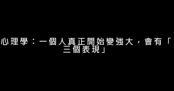 心理學：一個人真正開始變強大，會有「三個表現」 0 (0)