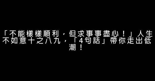 「不能樣樣順利，但求事事盡心！」人生不如意十之八九，「4句話」帶你走出低潮！ 1