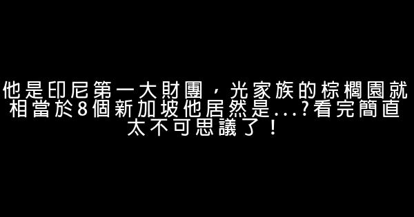 他是印尼第一大財團，光家族的棕櫚園就相當於8個新加坡他居然是...?看完簡直太不可思議了！ 1