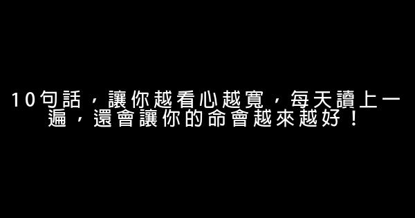 10句話，讓你越看心越寬，每天讀上一遍，還會讓你的命會越來越好！ 1