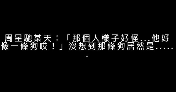 周星馳某天：「那個人樣子好怪...他好像一條狗哎！」沒想到那條狗居然是...... 1