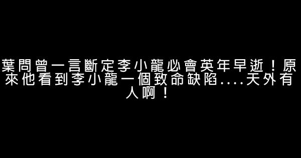 葉問曾一言斷定李小龍必會英年早逝！原來他看到李小龍一個致命缺陷....天外有人啊！ 1