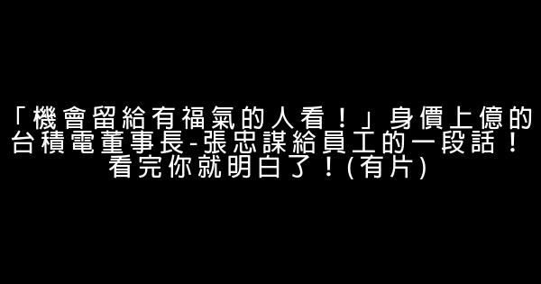 「機會留給有福氣的人看！」身價上億的台積電董事長-張忠謀給員工的一段話！看完你就明白了！(有片) 1