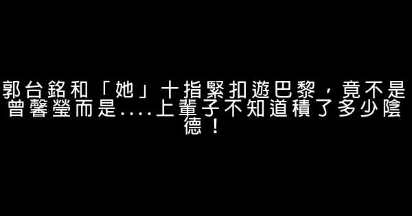 郭台銘和「她」十指緊扣遊巴黎，竟不是曾馨瑩而是....上輩子不知道積了多少陰德！ 1