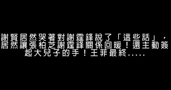 謝賢居然哭著對謝霆鋒說了「這些話」，居然讓張柏芝謝霆鋒關係回暖！還主動簽起大兒子的手！王菲最終..... 1