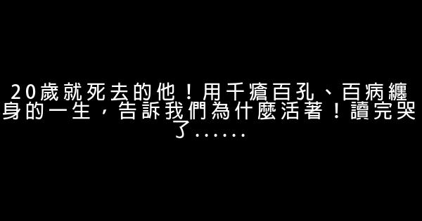 20歲就死去的他！用千瘡百孔、百病纏身的一生，告訴我們為什麼活著！讀完哭了…… 0 (0)