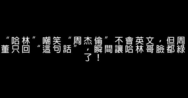 “哈林”嘲笑“周杰倫”不會英文，但周董只回“這句話”，瞬間讓哈林哥臉都綠了！ 0 (0)