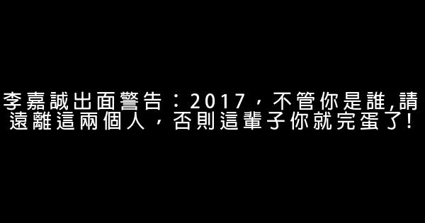 李嘉誠出面警告：2017，不管你是誰,請遠離這兩個人，否則這輩子你就完蛋了! 1