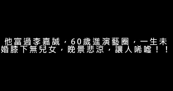 他富過李嘉誠，60歲進演藝圈，一生未婚膝下無兒女，晚景悲涼，讓人唏噓！！ 1