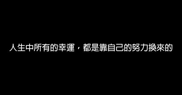 人生中所有的幸運，都是靠自己的努力換來的 1