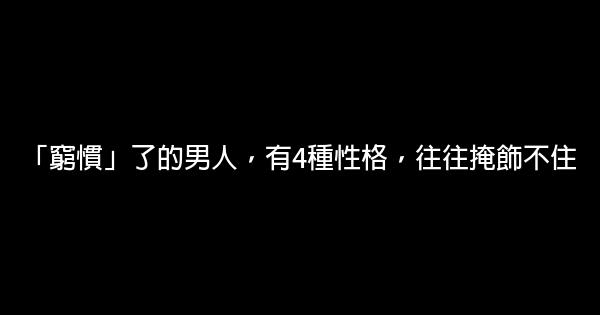 「窮慣」了的男人，有4種性格，往往掩飾不住 1