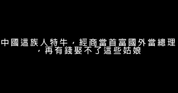 中國這族人特牛，經商當首富國外當總理，再有錢娶不了這些姑娘 1