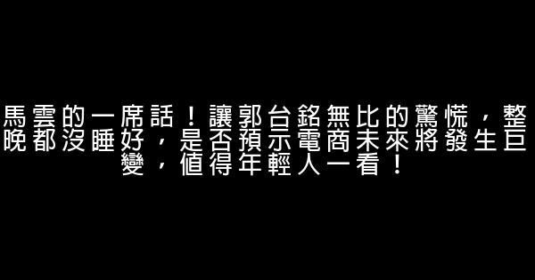 馬雲的一席話！讓郭台銘無比的驚慌，整晚都沒睡好，是否預示電商未來將發生巨變，值得年輕人一看！ 0 (0)