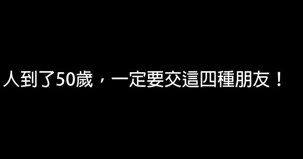 人到了50歲，一定要交這四種朋友！ 0 (0)