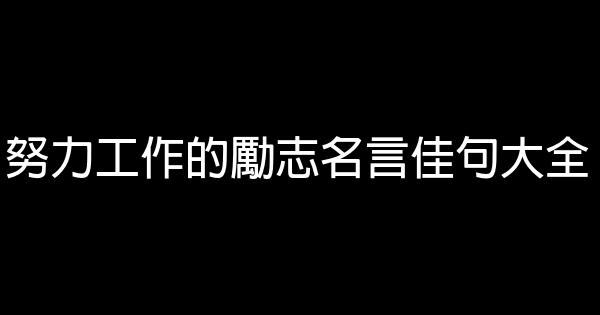 努力工作的勵志名言佳句大全 1