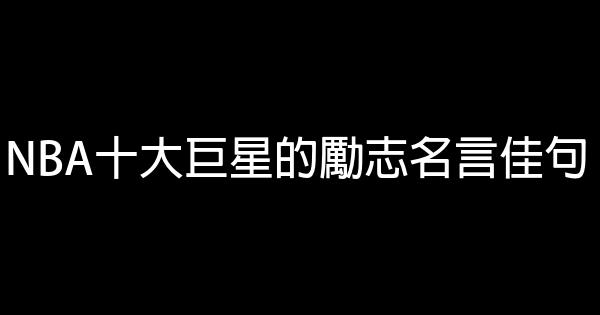 Nba十大巨星的勵志名言佳句 假笑貓故事