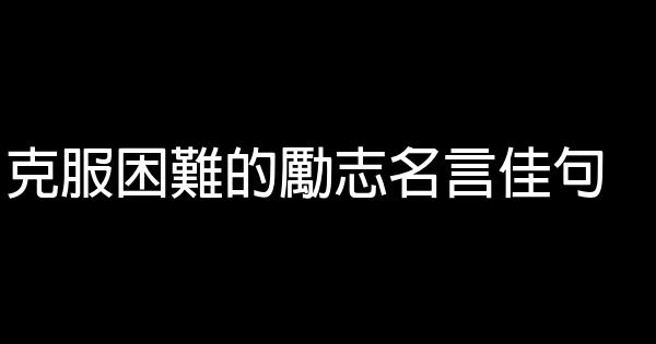 克服困難的勵志名言佳句 1