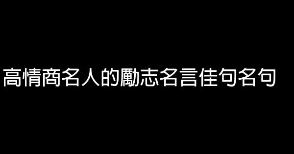 高情商名人的励志名言佳句名句 0 (0)