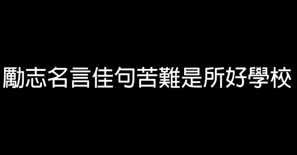 励志名言佳句苦难是所好学校 0 (0)