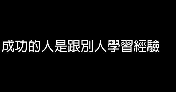 成功的人是跟别人学习经验 0 (0)