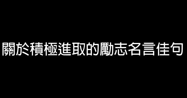 關於積極進取的勵志名言佳句 1